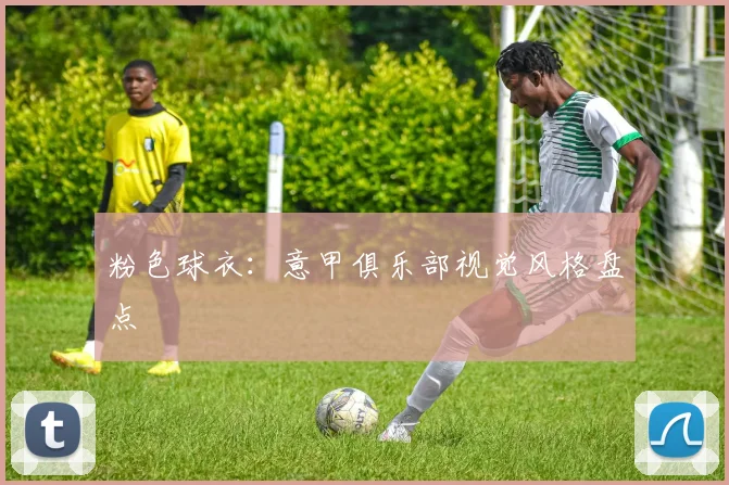 粉色球衣：意甲俱乐部视觉风格盘点