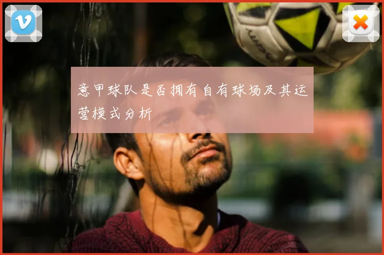 意甲球队是否拥有自有球场及其运营模式分析